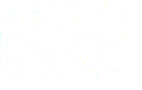 Technické a finančné podporovanie zdravia a zdravotnej výchovy a iných záujmových činností, sprostredkovateľské činnosti a spolupráca v oblasti služieb, obchodu a počítačových služieb, prevádzkovanie a údržba webového informačného portálu, podpora a organizovanie spoločenských, kultúrnych, športových a iných podujatí, prednášok, školení, seminárov, workshopov, projekcií, meetingov, kongresov a networkingových akcii, vykonávanie a podpora vzdelávacích programov v oblasti zamerania činnosti združenia. 