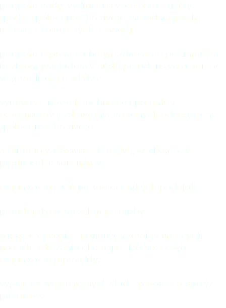 podpora vedy, výskumu a vzdelania, kultúry, športu, spoločenského života, národnostných menšín, ekologických činností, podpora a pomoc chorým,zdravotne postihnutým, bezbranným, ľuďom v núdzi,poradenstvo a pomoc v starostlivosti o zdravie využívanie nových technológií,patentov, a poznatkov v zdravotníctve a iných odvetviach spoločenského života. realizácia vzdelávacích aktivít, workshopov, prednášok a seminárov organizácia kultúrno-spoločenských podujatí, poradenské a konzultačné služby, zabezpečovanie finančných zdrojov určených na ciele združenia ako aj pre iné neziskové organizácie a projekty, vypracovávanie rôznych štúdií, prognóz a analýz, projektov, 